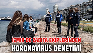 İzmir'de Zabıta ekiplerinden koronavirüs denetimi