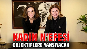 Kadın N’efesi objektiflere yansıyacak