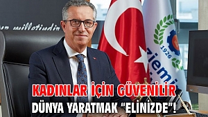 Kadınlar için güvenilir dünya yaratmak “elinizde”!