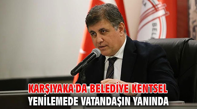Karşıyaka'da Belediye kentsel yenilemede vatandaşın yanında