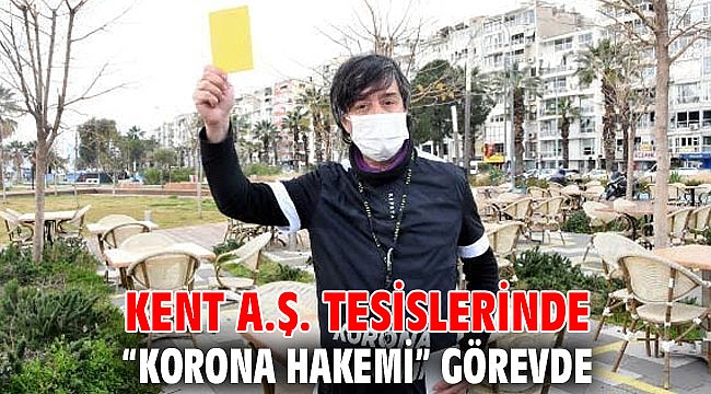 Kent A.Ş. tesislerinde “Korona Hakemi” görevde