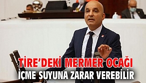 Tire’deki mermer ocağı içme suyuna zarar verebilir