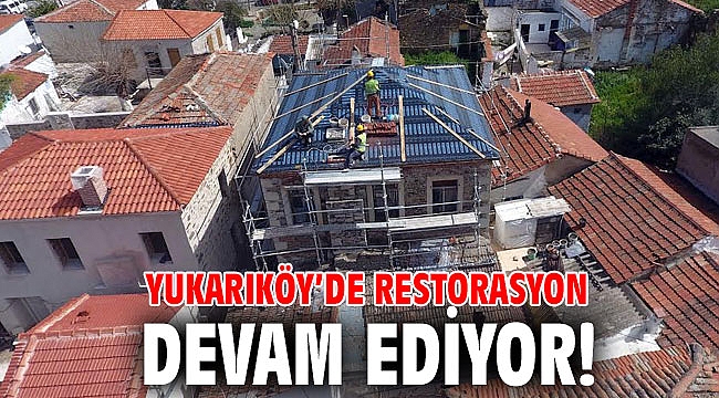 Yukarıköy’de restorasyon devam ediyor!