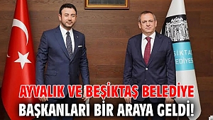 Ayvalık ve Beşiktaş Belediye Başkanları bir araya geldi!