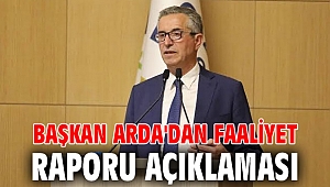 Başkan Arda'dan Faaliyet Raporu açıklaması