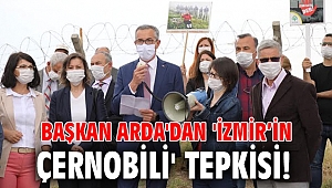 Başkan Arda'dan 'İzmir’in Çernobili' tepkisi!