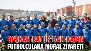 Başkan Batur’dan kadın futbolculara moral ziyareti