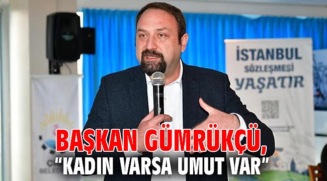 Başkan Gümrükçü, “Kadın varsa Umut var”