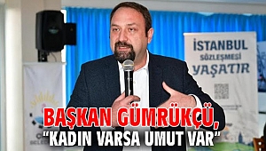 Başkan Gümrükçü, “Kadın varsa Umut var”
