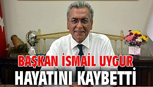 Başkan İsmail Uygur hayatını kaybetti
