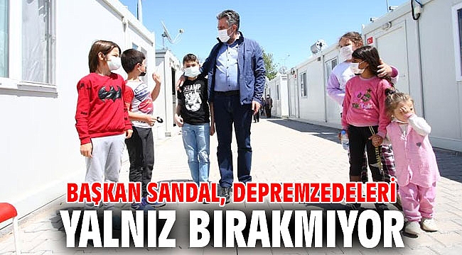 Başkan Sandal, depremzedeleri yalnız bırakmıyor