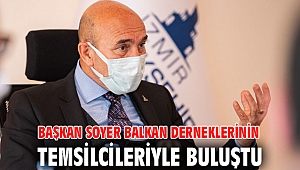 Başkan Soyer Balkan derneklerinin temsilcileriyle buluştu
