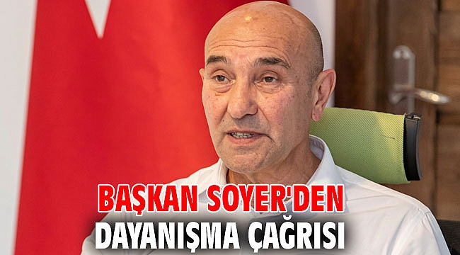 Başkan Soyer'den dayanışma çağrısı