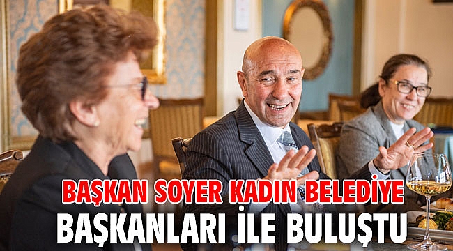 Başkan Soyer kadın belediye başkanları ile buluştu