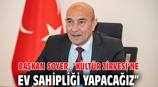 Başkan Soyer, “Kültür Zirvesi’ne ev sahipliği yapacağız”