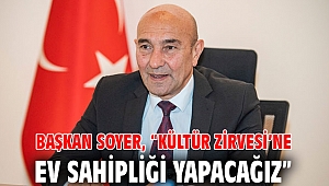 Başkan Soyer, “Kültür Zirvesi’ne ev sahipliği yapacağız”