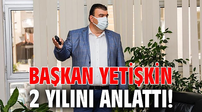 Başkan Yetişkin 2 yılını anlattı!