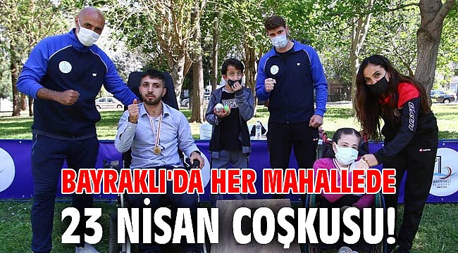 Bayraklı'da her mahallede 23 Nisan coşkusu!