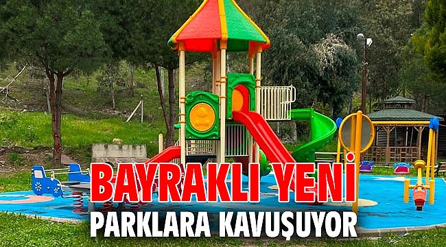 BAYRAKLI YENİ PARKLARA KAVUŞUYOR