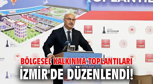 Bölgesel Kalkınma Toplantıları İzmir'de düzenlendi!