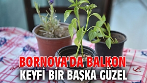 Bornova’da balkon keyfi bir başka güzel