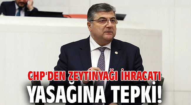 CHP'den zeytinyağı ihracatı yasağına tepki!
