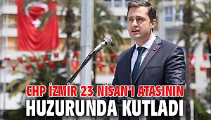 CHP İZMİR 23 NİSAN’I ATASININ HUZURUNDA KUTLADI
