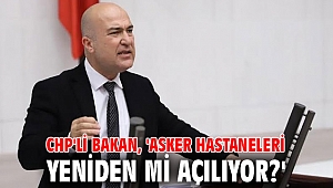 CHP'li Bakan, 'Asker Hastaneleri yeniden mi açılıyor?'