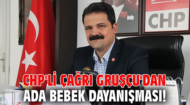 CHP'li Çağrı Gruşçu'dan Ada Bebek Dayanışması!