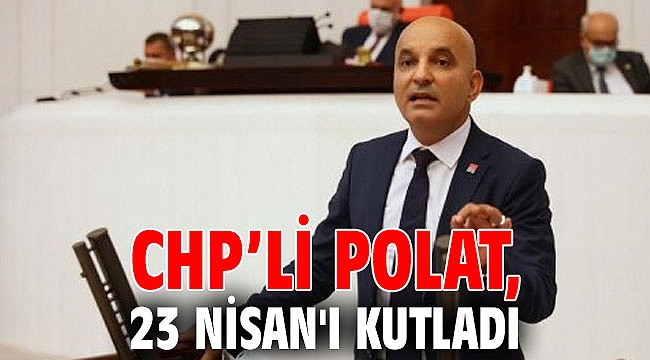 CHP’li Polat, 23 Nisan'ı kutladı