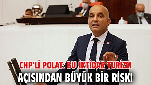 CHP'li Polat, turizm sektörünün sorunlarına dikkat çekti!