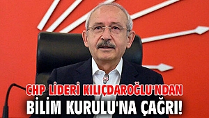 CHP lideri Kılıçdaroğlu'ndan Bilim Kurulu'na çağrı!