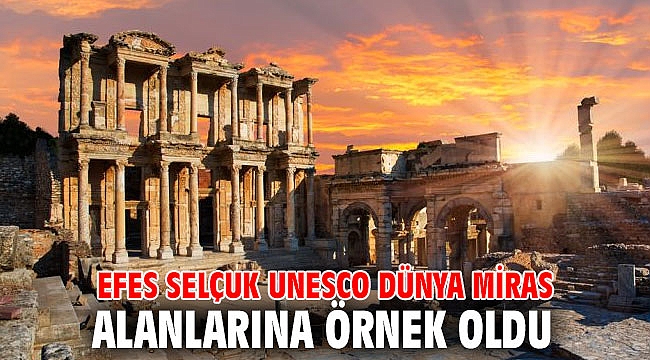 EFES SELÇUK UNESCO DÜNYA MİRAS ALANLARINA ÖRNEK OLDU