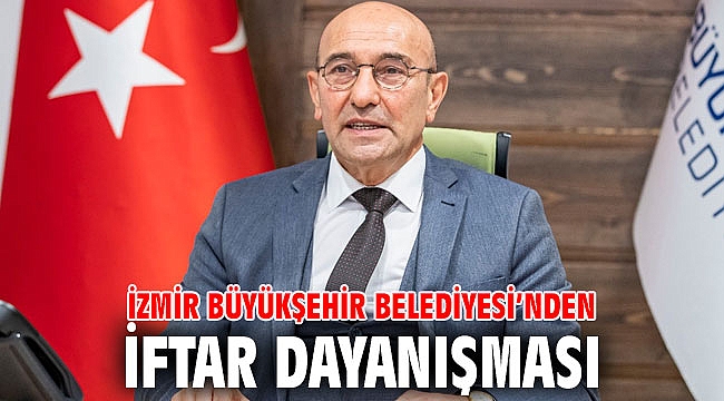 İzmir Büyükşehir Belediyesi’nden iftar dayanışması
