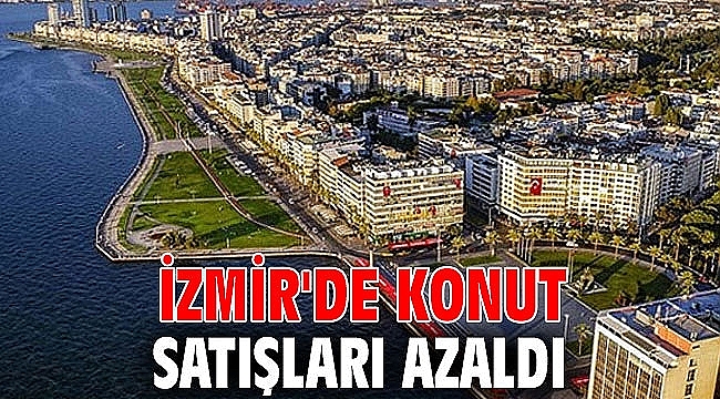İzmir'de konut satışları azaldı