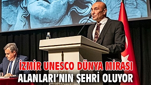 İzmir UNESCO Dünya Mirası Alanları’nın şehri oluyor