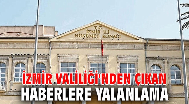 İzmir Valiliği'nden çıkan haberlere yalanlama