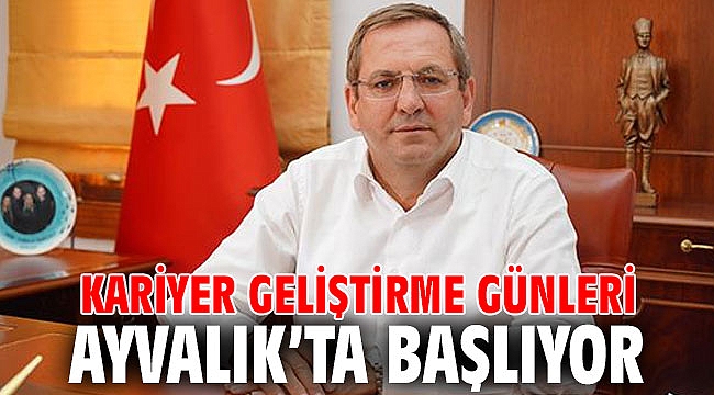 KARİYER GELİŞTİRME GÜNLERİ AYVALIK'TA BAŞLIYOR