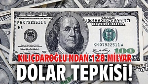 Kılıçdaroğlu'ndan 128 milyar dolar tepkisi!