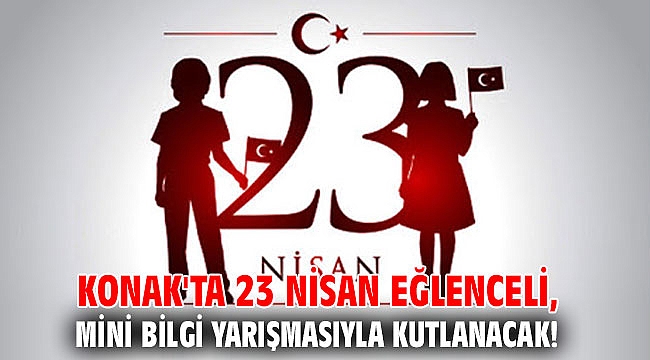 Konak'ta 23 Nisan eğlenceli, mini bilgi yarışmasıyla kutlanacak!