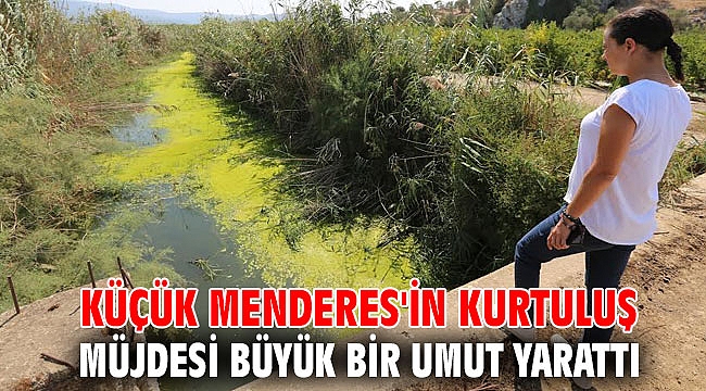Küçük Menderes'in kurtuluş müjdesi büyük bir umut yarattı