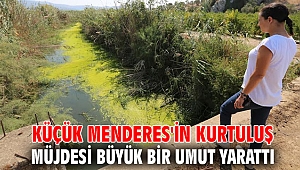 Küçük Menderes'in kurtuluş müjdesi büyük bir umut yarattı