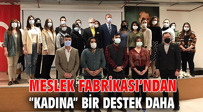Meslek Fabrikası’ndan “kadına” bir destek daha