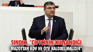 Sındır, “çiftçinin kullandığı mazottan KDV ve ÖTV kaldırılmalıdır”
