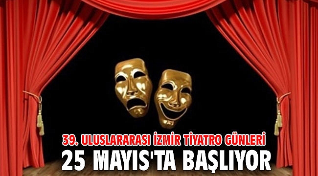 39. Uluslararası İzmir Tiyatro Günleri 25 Mayıs'ta başlıyor