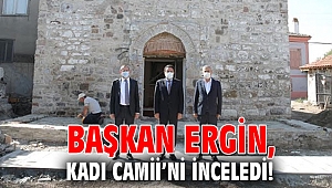 Başkan Ergin, Kadı Camii’ni inceledi!