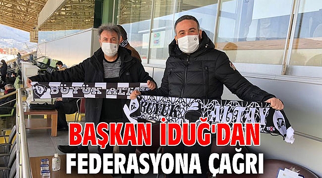 Başkan İduğ'dan Federasyona çağrı!
