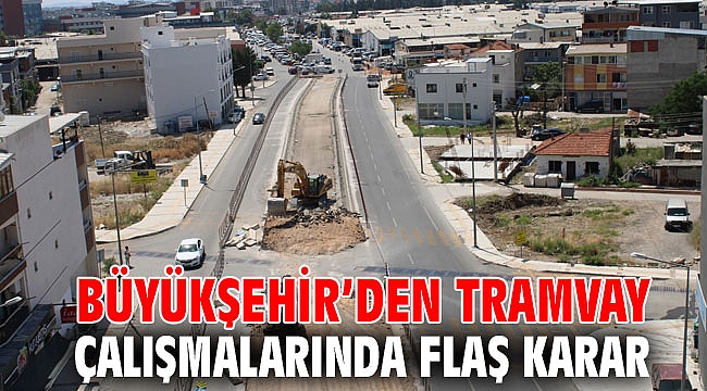 Büyükşehir’den tramvay çalışmalarında flaş karar