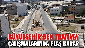 Büyükşehir’den tramvay çalışmalarında flaş karar