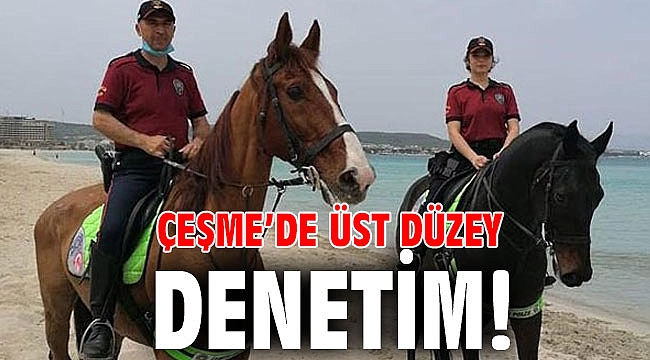 Çeşme’de üst düzey denetim!